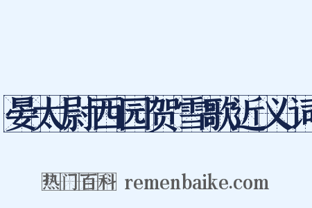 晏太尉西园贺雪歌近义词是什么意思的图片